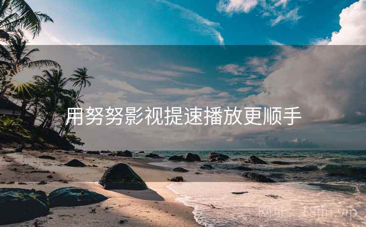 用努努影视提速播放更顺手