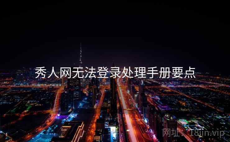 秀人网无法登录处理手册要点