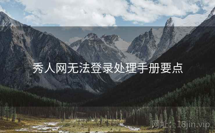 秀人网无法登录处理手册要点