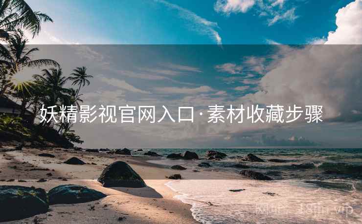 妖精影视官网入口·素材收藏步骤
