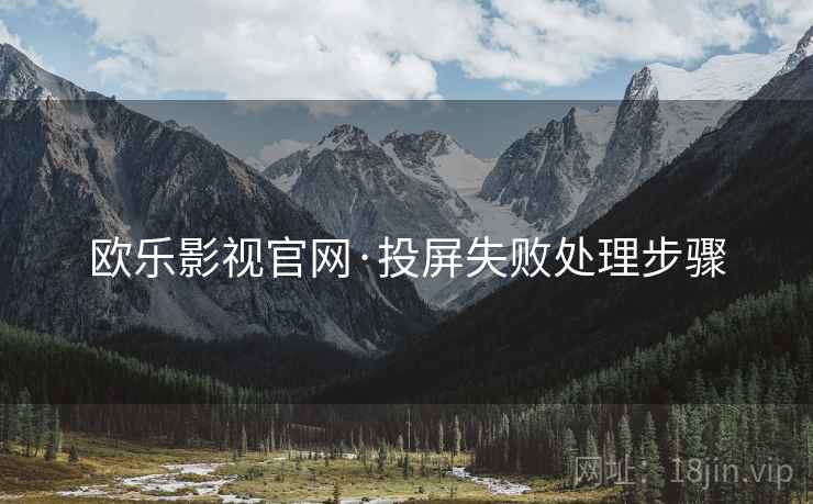 欧乐影视官网·投屏失败处理步骤