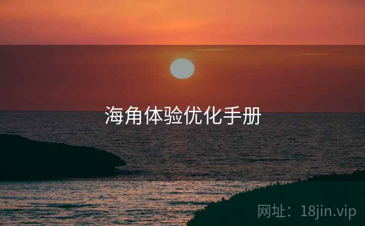 海角体验优化手册
