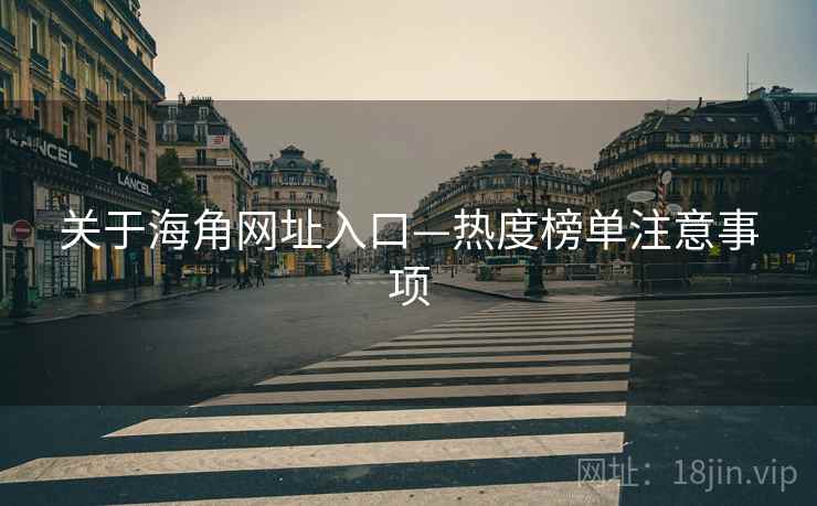 关于海角网址入口—热度榜单注意事项