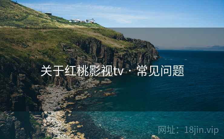 关于红桃影视tv · 常见问题