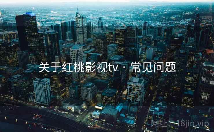 关于红桃影视tv · 常见问题