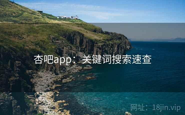 杏吧app：关键词搜索速查