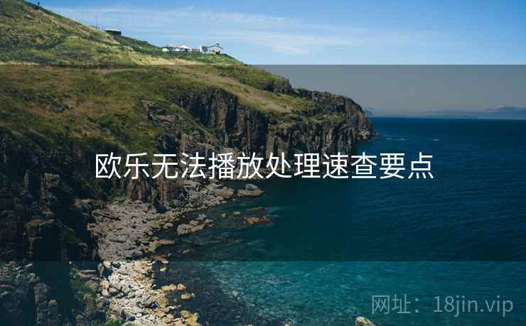 欧乐无法播放处理速查要点