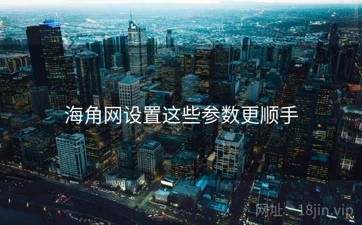 海角网设置这些参数更顺手