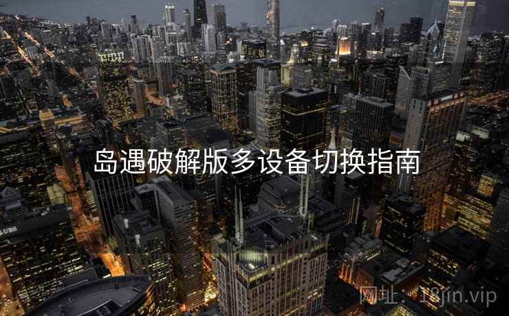 岛遇破解版多设备切换指南