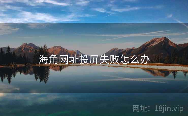 海角网址投屏失败怎么办