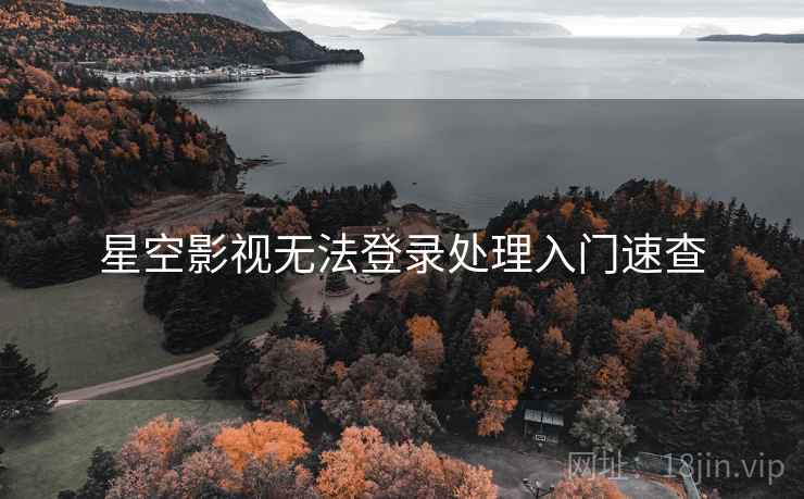 星空影视无法登录处理入门速查
