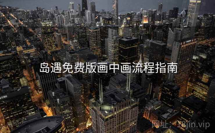 岛遇免费版画中画流程指南